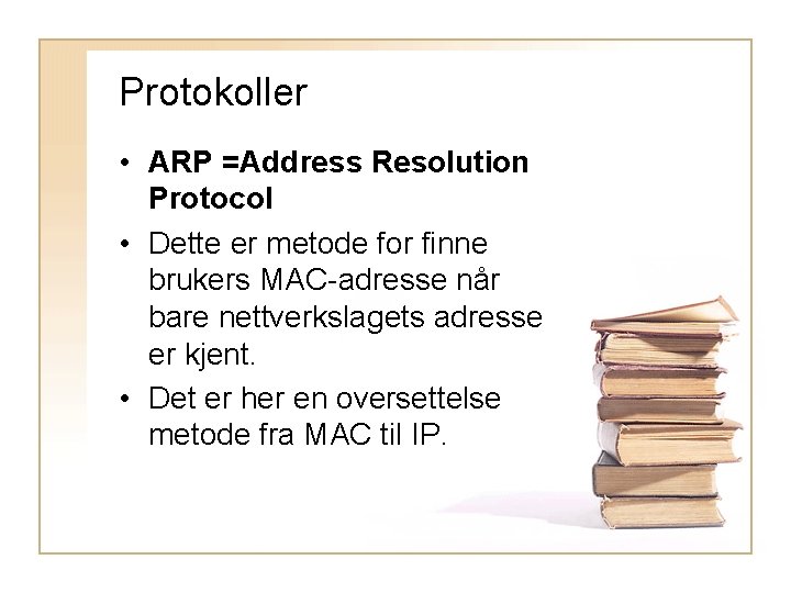 Protokoller • ARP =Address Resolution Protocol • Dette er metode for finne brukers MAC-adresse