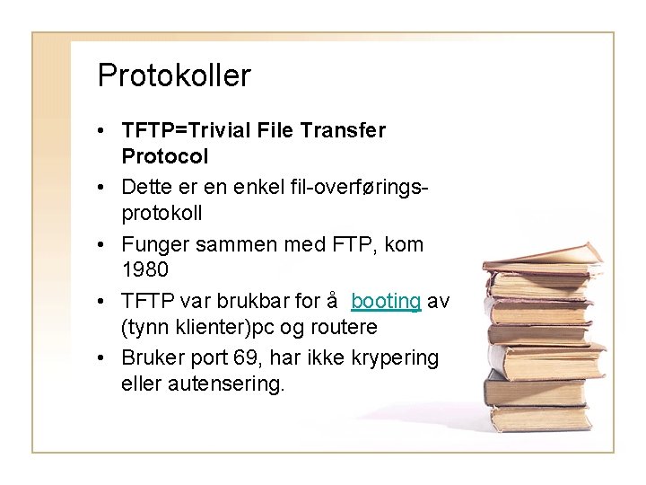 Protokoller • TFTP=Trivial File Transfer Protocol • Dette er en enkel fil-overføringsprotokoll • Funger