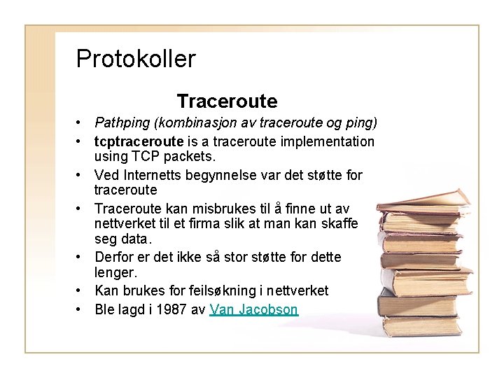 Protokoller Traceroute • Pathping (kombinasjon av traceroute og ping) • tcptraceroute is a traceroute