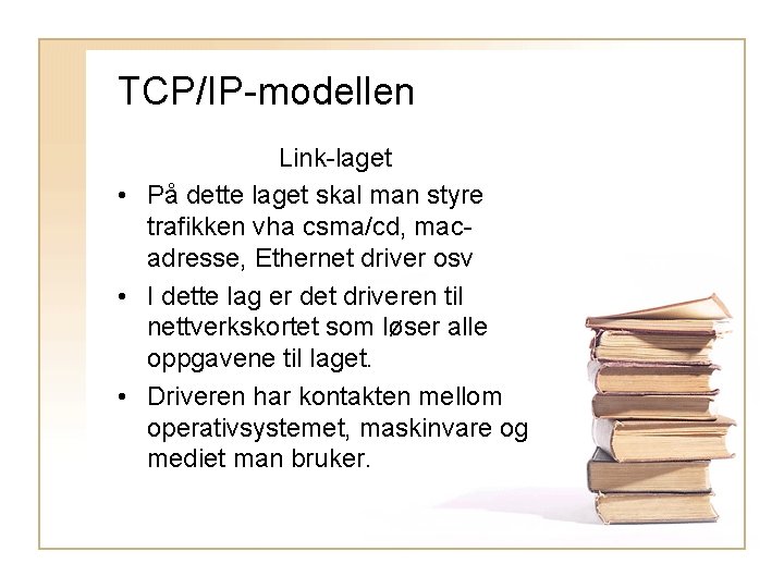 TCP/IP-modellen Link-laget • På dette laget skal man styre trafikken vha csma/cd, macadresse, Ethernet