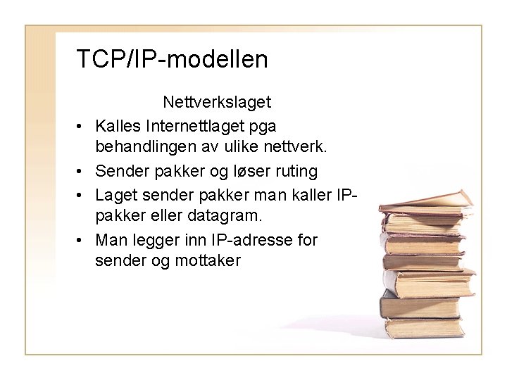 TCP/IP-modellen • • Nettverkslaget Kalles Internettlaget pga behandlingen av ulike nettverk. Sender pakker og