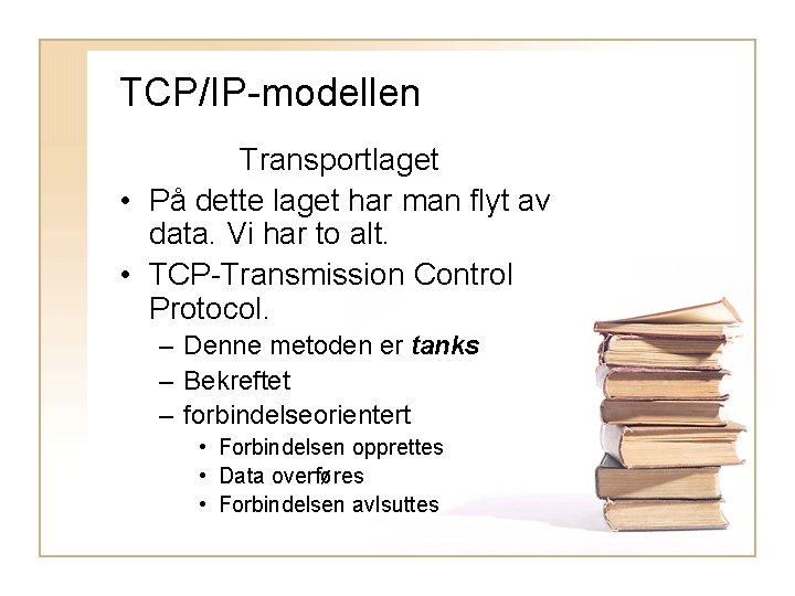 TCP/IP-modellen Transportlaget • På dette laget har man flyt av data. Vi har to