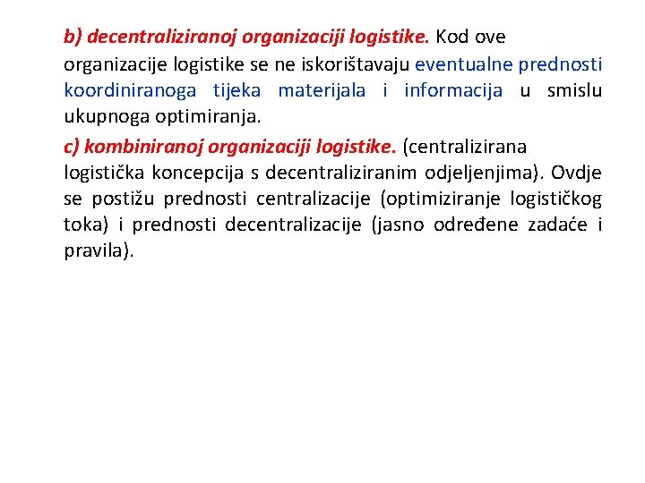 b) decentraliziranoj organizaciji logistike. Kod ove organizacije logistike se ne iskorištavaju eventualne prednosti koordiniranoga