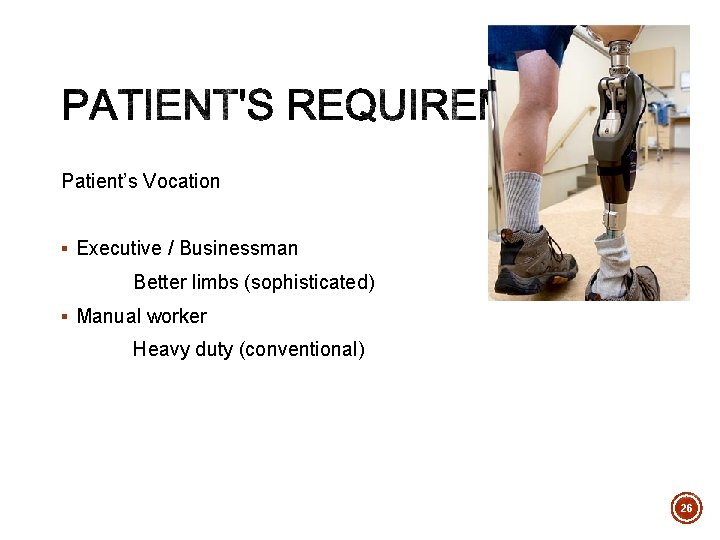 Patient’s Vocation § Executive / Businessman Better limbs (sophisticated) § Manual worker Heavy duty