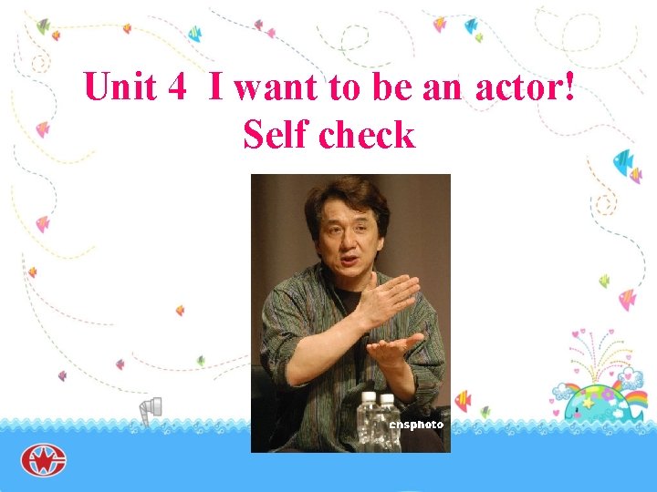 Unit 4 I want to be an actor! Self check 