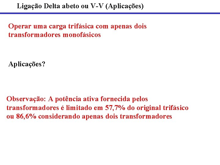 Ligação Delta abeto ou V-V (Aplicações) Operar uma carga trifásica com apenas dois transformadores