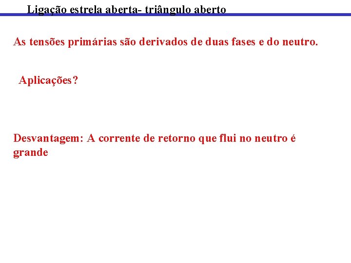 Ligação estrela aberta- triângulo aberto As tensões primárias são derivados de duas fases e