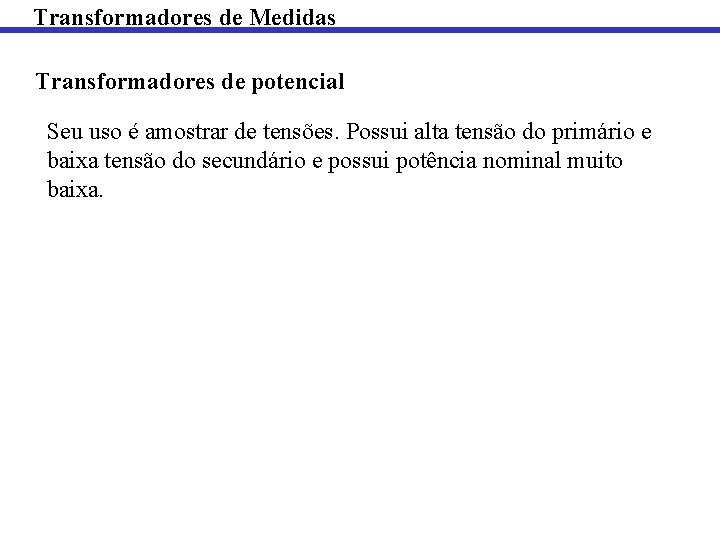 Transformadores de Medidas Transformadores de potencial Seu uso é amostrar de tensões. Possui alta