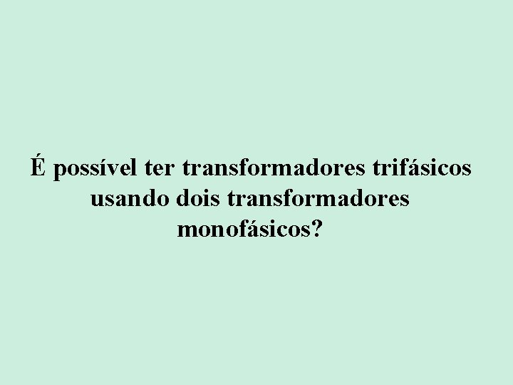 É possível ter transformadores trifásicos usando dois transformadores monofásicos? 