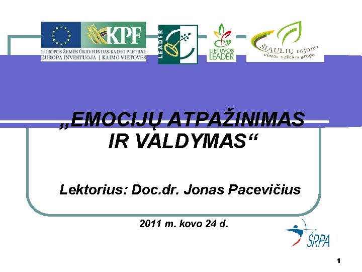 „EMOCIJŲ ATPAŽINIMAS IR VALDYMAS“ Lektorius: Doc. dr. Jonas Pacevičius 2011 m. kovo 24 d.