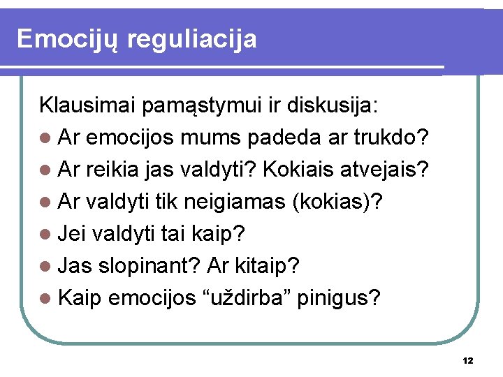 Emocijų reguliacija Klausimai pamąstymui ir diskusija: l Ar emocijos mums padeda ar trukdo? l