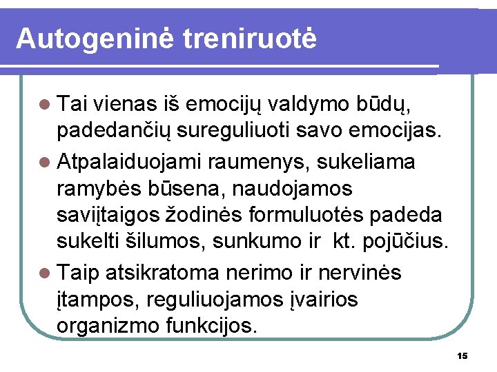 Autogeninė treniruotė l Tai vienas iš emocijų valdymo būdų, padedančių sureguliuoti savo emocijas. l