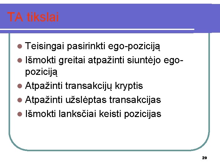 TA tikslai l Teisingai pasirinkti ego-poziciją l Išmokti greitai atpažinti siuntėjo ego- poziciją l