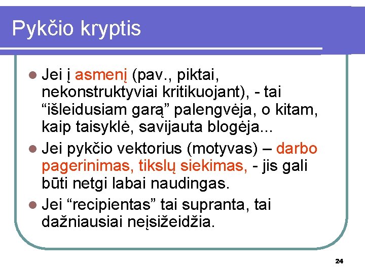 Pykčio kryptis l Jei į asmenį (pav. , piktai, nekonstruktyviai kritikuojant), - tai “išleidusiam