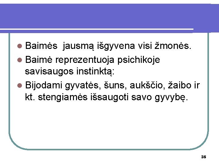 l Baimės jausmą išgyvena visi žmonės. l Baimė reprezentuoja psichikoje savisaugos instinktą: l Bijodami