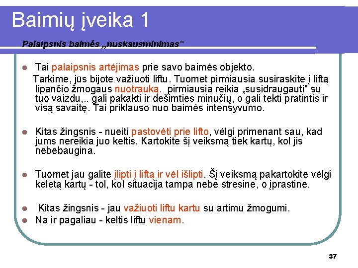 Baimių įveika 1 Palaipsnis baimės „nuskausminimas" Tai palaipsnis artėjimas prie savo baimės objekto. Tarkime,