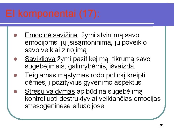 EI komponentai (17): l l Emocinė savižina žymi atvirumą savo emocijoms, jų įsisąmoninimą, jų