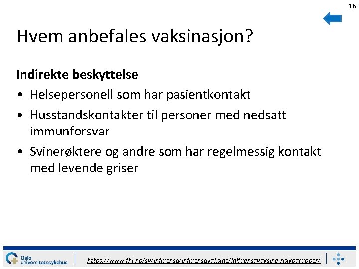 16 Hvem anbefales vaksinasjon? Indirekte beskyttelse • Helsepersonell som har pasientkontakt • Husstandskontakter til