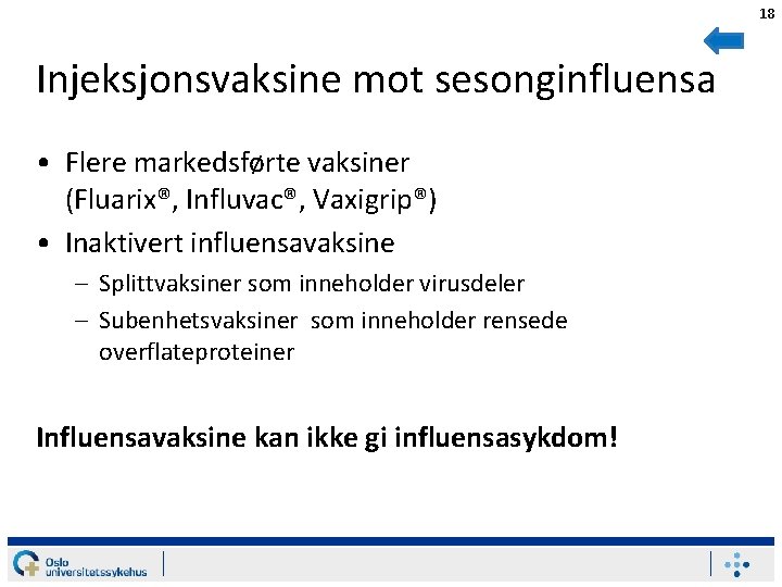 18 Injeksjonsvaksine mot sesonginfluensa • Flere markedsførte vaksiner (Fluarix®, Influvac®, Vaxigrip®) • Inaktivert influensavaksine