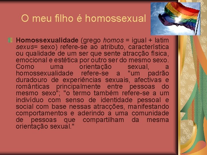O meu filho é homossexual Homossexualidade (grego homos = igual + latim sexus= sexo)