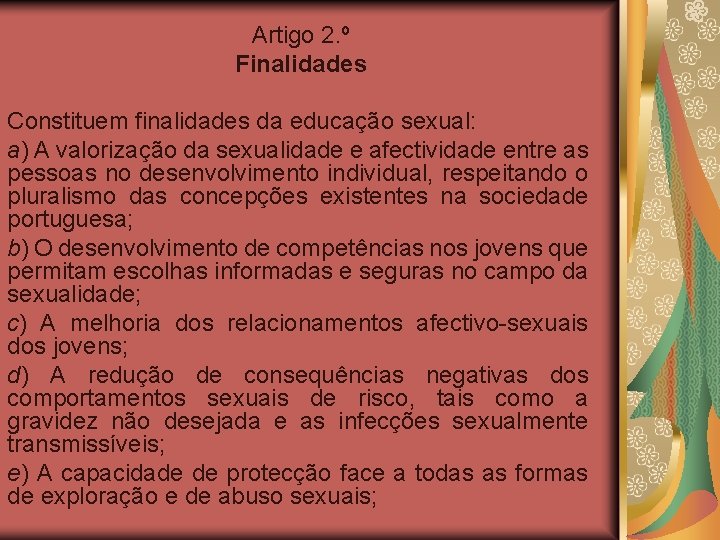 Artigo 2. º Finalidades Constituem finalidades da educação sexual: a) A valorização da sexualidade