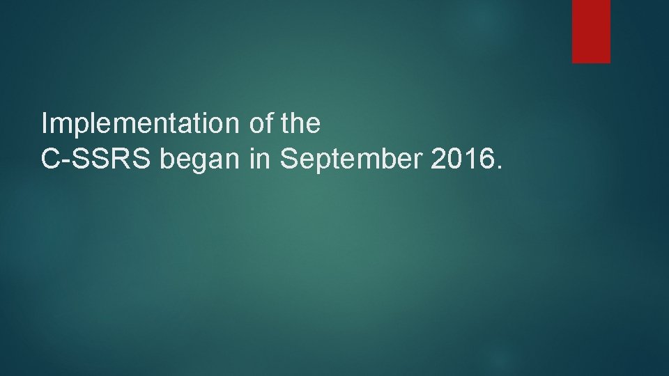 Implementation of the C-SSRS began in September 2016. 