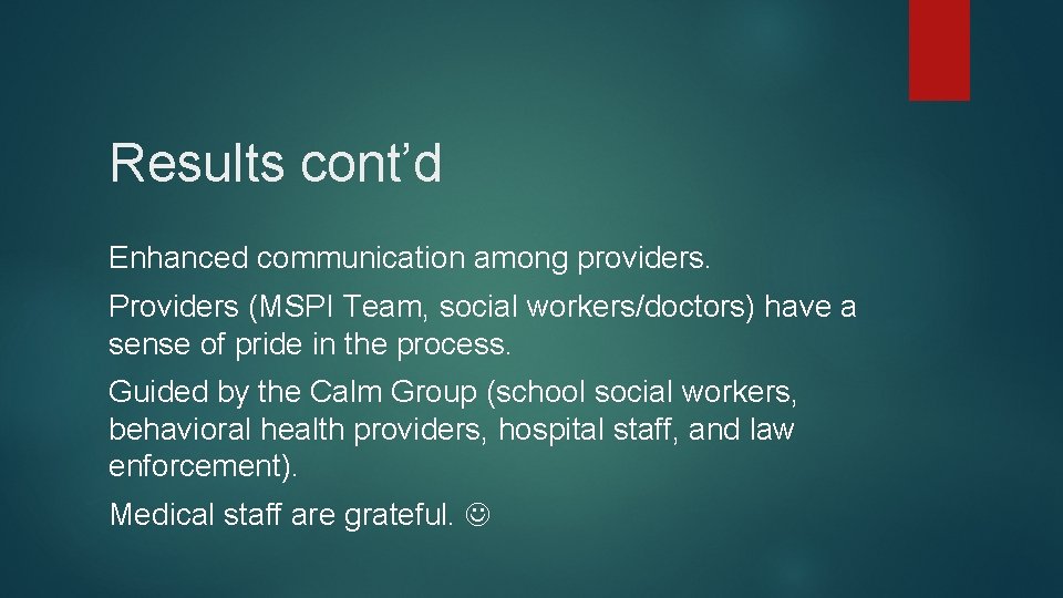 Results cont’d Enhanced communication among providers. Providers (MSPI Team, social workers/doctors) have a sense