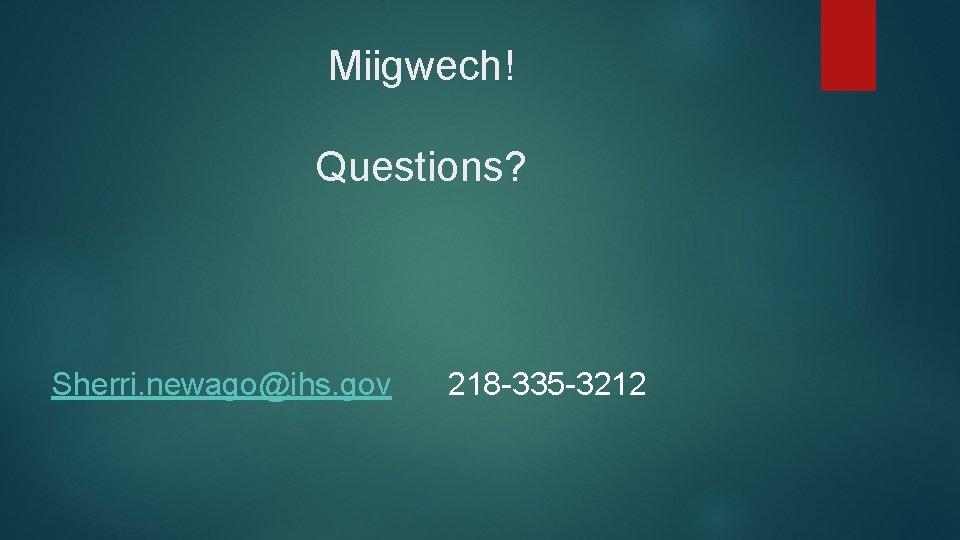 Miigwech! Questions? Sherri. newago@ihs. gov 218 -335 -3212 