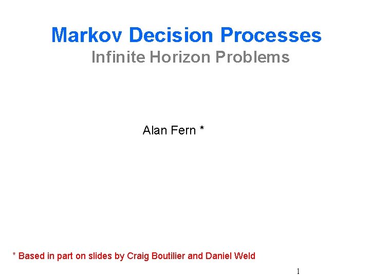 Markov Decision Processes Infinite Horizon Problems Alan Fern * * Based in part on