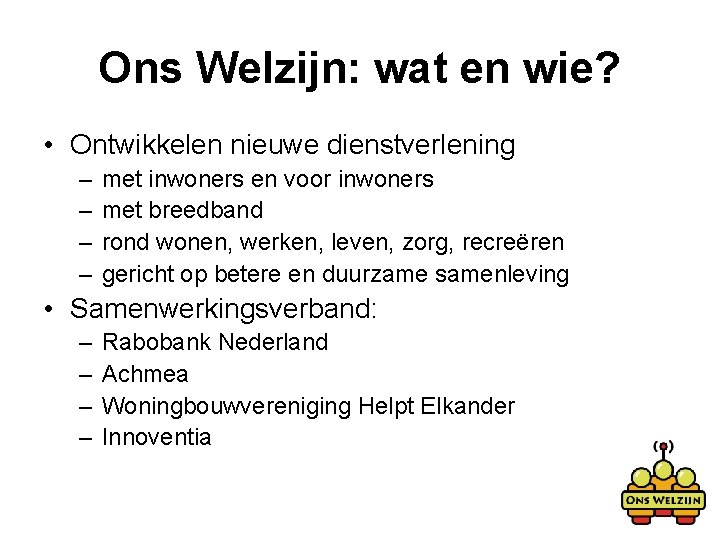 Ons Welzijn: wat en wie? • Ontwikkelen nieuwe dienstverlening – – met inwoners en