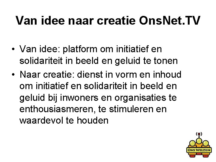 Van idee naar creatie Ons. Net. TV • Van idee: platform om initiatief en