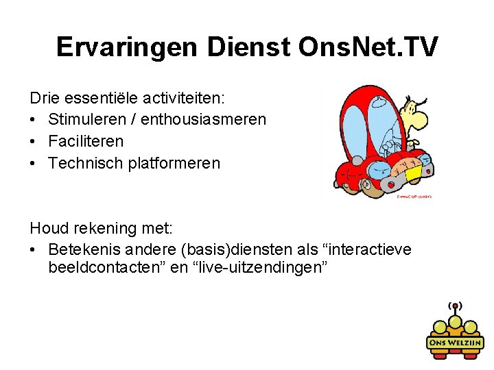 Ervaringen Dienst Ons. Net. TV Drie essentiële activiteiten: • Stimuleren / enthousiasmeren • Faciliteren