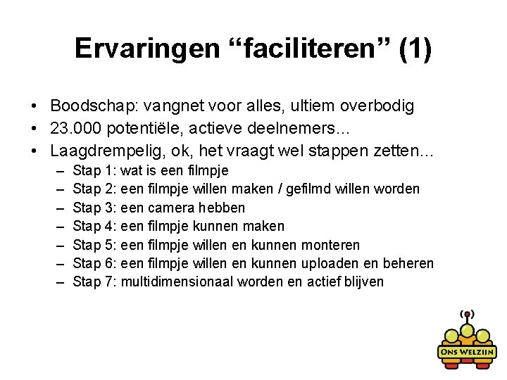 Ervaringen “faciliteren” (1) • Boodschap: vangnet voor alles, ultiem overbodig • 23. 000 potentiële,