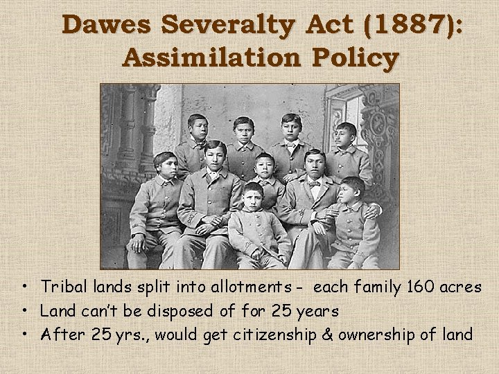 Dawes Severalty Act (1887): Assimilation Policy • Tribal lands split into allotments - each