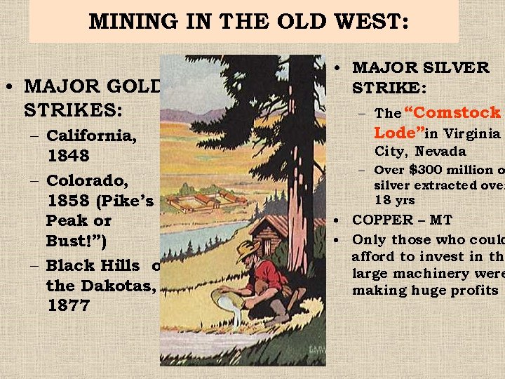 MINING IN THE OLD WEST: • MAJOR GOLD STRIKES: – California, 1848 – Colorado,