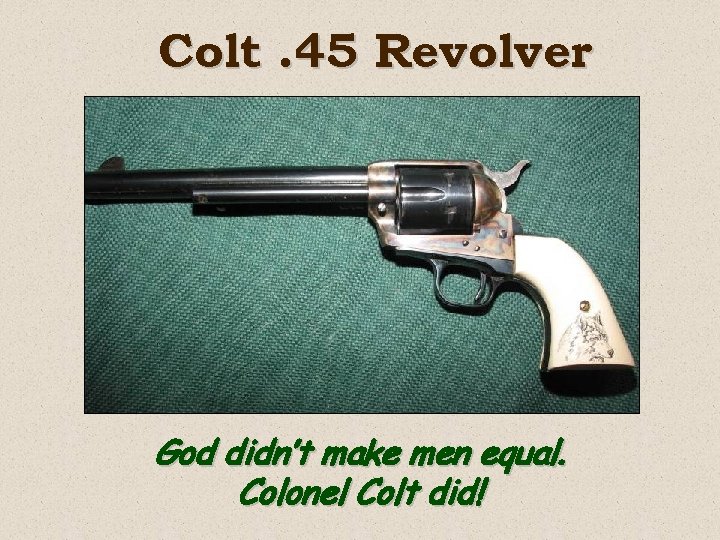 Colt. 45 Revolver God didn’t make men equal. Colonel Colt did! 