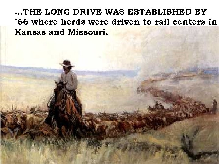 …THE LONG DRIVE WAS ESTABLISHED BY ’ 66 where herds were driven to rail