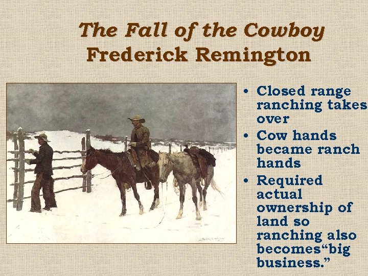 The Fall of the Cowboy Frederick Remington • Closed range ranching takes over •