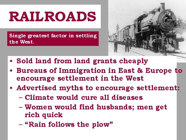 RAILROADS Single greatest factor in settling the West. • Sold land from land grants