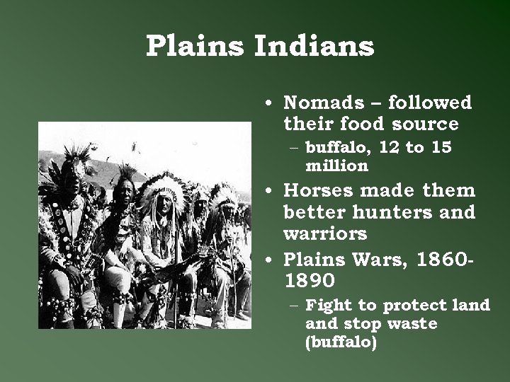 Plains Indians • Nomads – followed their food source – buffalo, 12 to 15