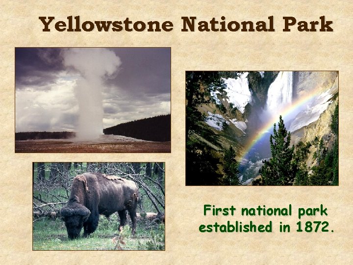 Yellowstone National Park First national park established in 1872. 