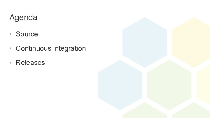 Agenda • Source • Continuous integration • Releases 