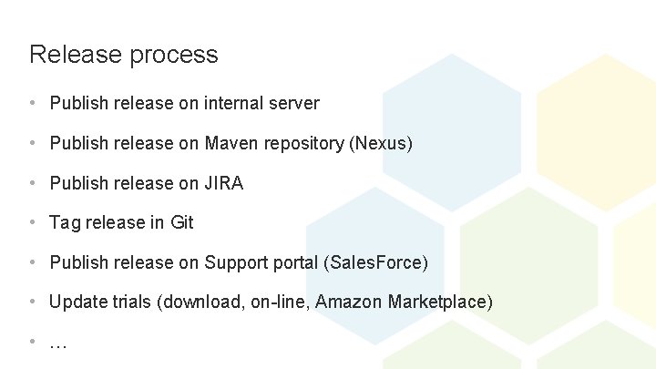 Release process • Publish release on internal server • Publish release on Maven repository