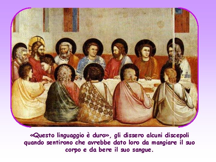  «Questo linguaggio è duro» , gli dissero alcuni discepoli quando sentirono che avrebbe
