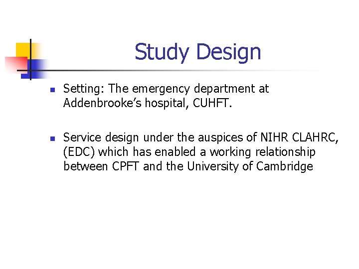 Study Design n n Setting: The emergency department at Addenbrooke’s hospital, CUHFT. Service design