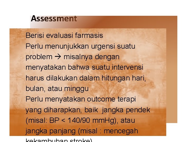 Assessment Berisi evaluasi farmasis Perlu menunjukkan urgensi suatu problem misalnya dengan menyatakan bahwa suatu