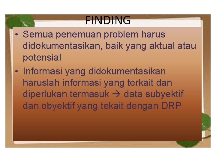 FINDING • Semua penemuan problem harus didokumentasikan, baik yang aktual atau potensial • Informasi