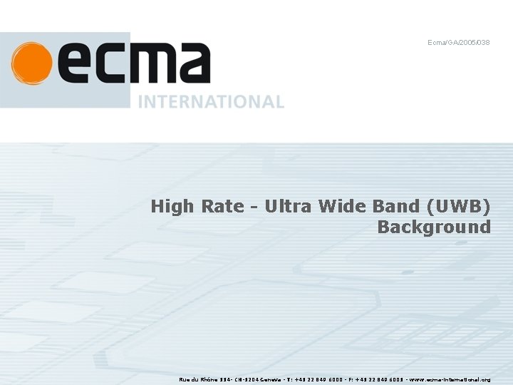 Ecma/GA/2005/038 High Rate - Ultra Wide Band (UWB) Background Rue du Rhône 114 -