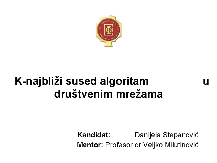 K-najbliži sused algoritam društvenim mrežama Kandidat: Danijela Stepanović Mentor: Profesor dr Veljko Milutinović u