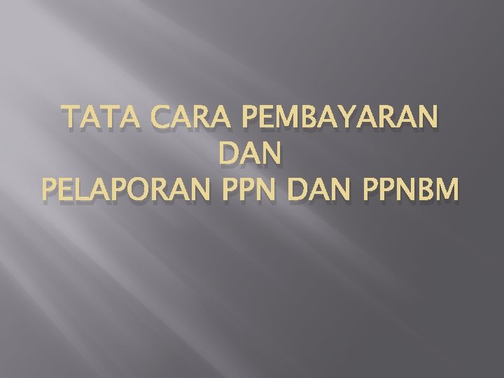 TATA CARA PEMBAYARAN DAN PELAPORAN PPN DAN PPNBM 